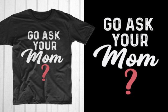 Go Ask Your Mom. Father’s Day T-shirt