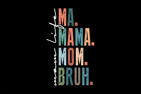 Mom Life Ma. Mama. Mom. Bruh.